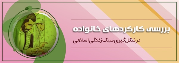 بررسی کارکردهای خانواده در شکل گیری سبک زندگی اسلامی